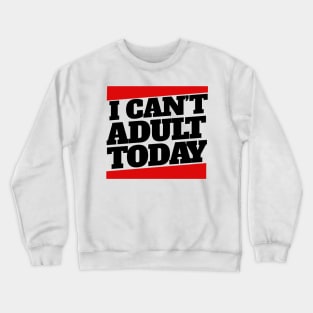 I can't adult today Crewneck Sweatshirt